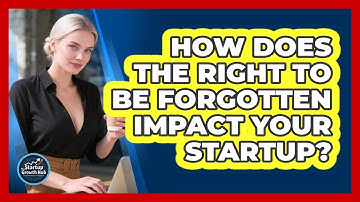 How Does The Right To Be Forgotten Impact Your Startup? - The Startup Growth Hub