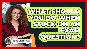 What Should You Do When Stuck On An Exam Question? - Ultimate Study Hacks