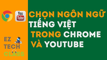 Cài đặt tiếng Việt trong Google Chrome và YouTube.
