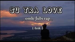 SU TRA LOVE - BII'MG FT OMLE JUBI RAP [lirik musik]
