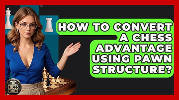 How To Convert A Chess Advantage Using Pawn Structure? | The Chess Codex