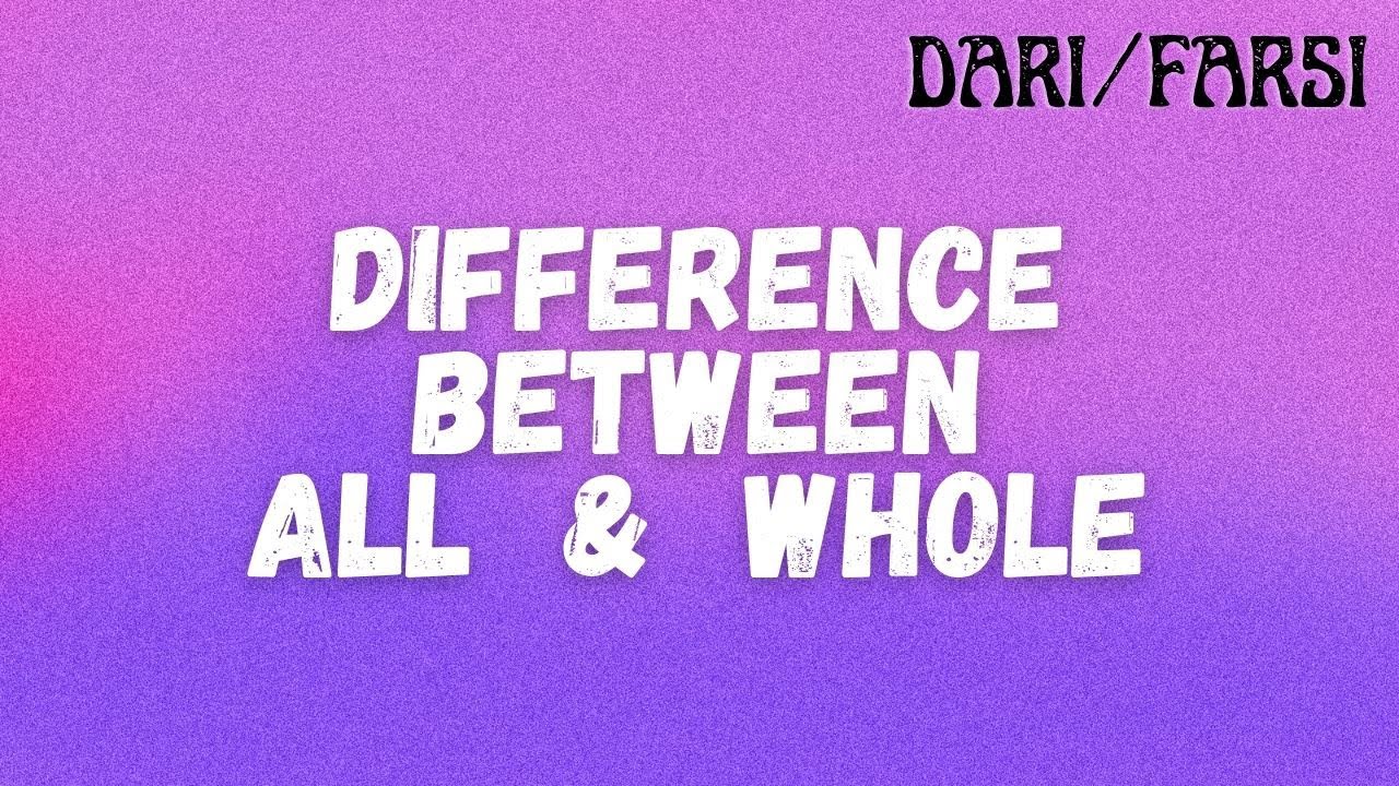 Difference Between Whole And All English SPAG In Dari Farsi Difference Between Whole And All English SPAG In Dari Farsi