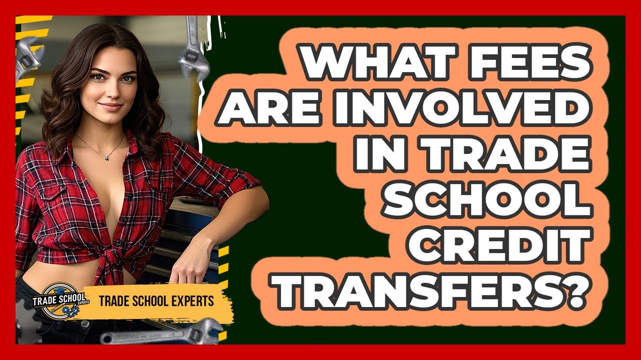 What Fees Are Involved In Trade School Credit Transfers? - Trade School Experts