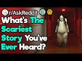 What's The Scariest Story You've Ever Heard? (r/AskReddit)