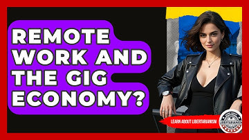 Remote Work And The Gig Economy? - Learn About Libertarianism