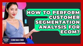 How To Perform Customer Segmentation Analysis For Ecom? - Ecom SaaS Stack