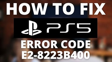 How To Fix PS5 Error Code E2-8223B400