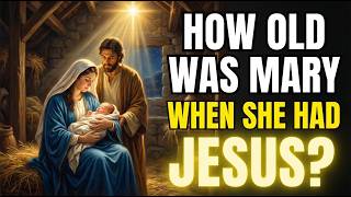 How Old Was Mary When She Had Jesus?