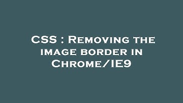 CSS : Removing the image border in Chrome/IE9