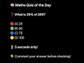 🧠 Quick Maths Quiz!What is 25% of 200? 🤔🔴 25 🟢 50 🔵 75 🟡 100⏳ Can you answer in 5 seconds?