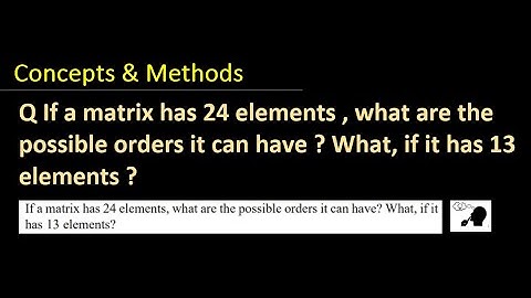 If a matrix has 24 elements , what are the possible orders it can have ? What, if it has 13 elements