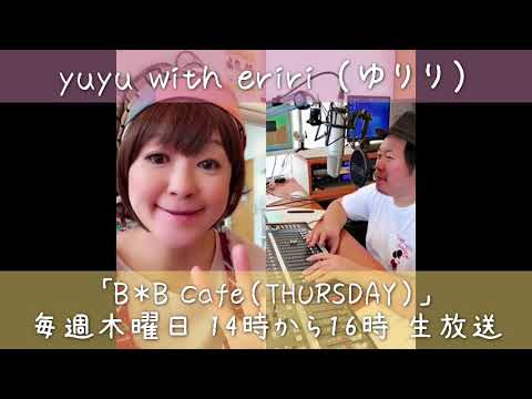 「B*B Cafe(THURSDAY)」bfm791 エフエムびざん　＜yuyu with eriri（ゆりり）＞