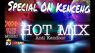 DJ SPECIAL ON KENCENG ● NEW REMIX 2020 ● DJ GANANG ON THE MIX ( Special Buat yang masih Kopleer )