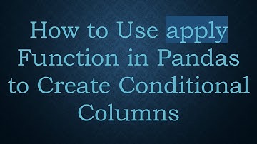 How to Use apply Function in Pandas to Create Conditional Columns