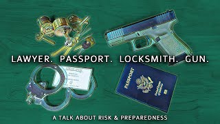 Lawyer.  Passport.  Locksmith.  Gun.  (A Talk About Risk & Preparedness)