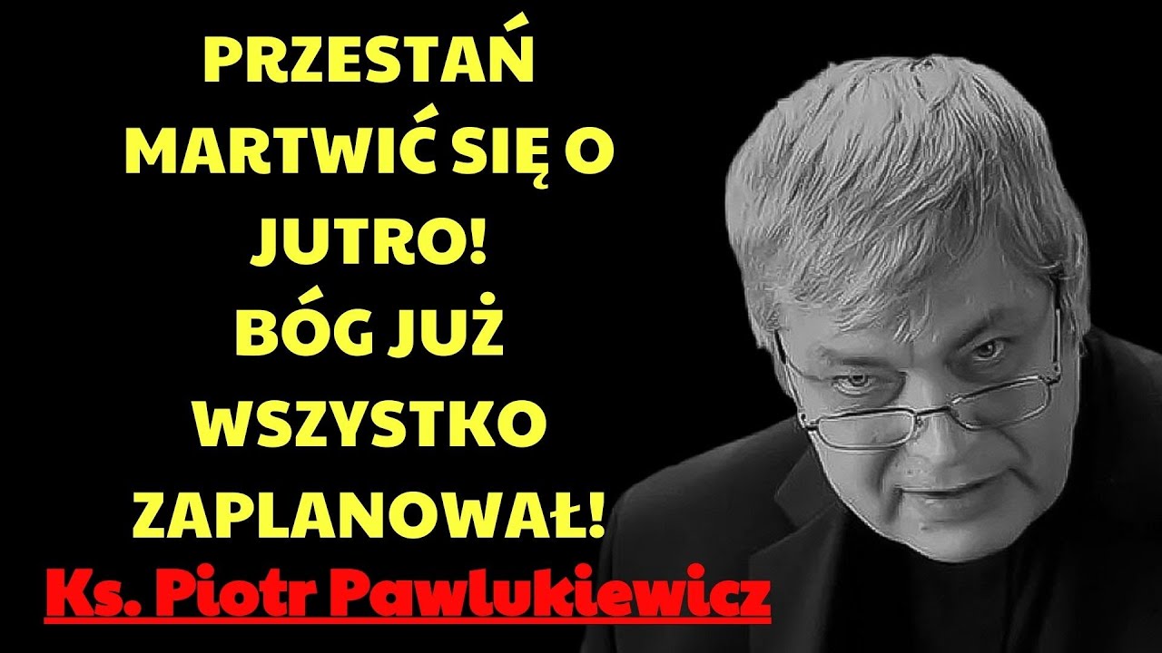 Przestań martwić się o jutro! Bóg już wszystko zaplanował!  | ks. piotr pawlukiewicz modlitwa