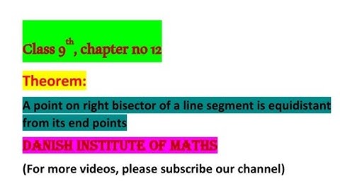 Chapter no 12,class 9, theorem 1:Any point on the right bisector of a line segment is equidistant ..