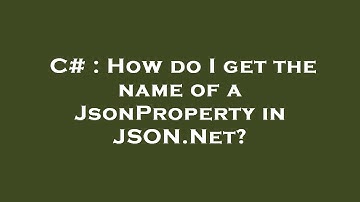 C# : How do I get the name of a JsonProperty in JSON.Net?