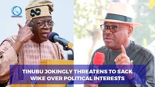 TINUBU JOKINGLY THREATENS TO SACK WIKE OVER POLITICAL INTERESTS: FCT