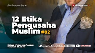 12 ETIKA PENGUSAHA MUSLIM #02 - Ustadz Muhammad Abduh Tuasikal, M.Sc.