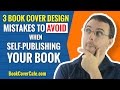 3 Book Cover Design Mistakes To Avoid When Self Publishing a Book