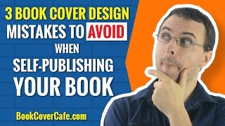 3 Book Cover Design Mistakes To Avoid When Self Publishing a Book
