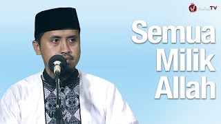 Kajian Tauhid: Semua Milik Allah - Ustadz Abdullah Zaen, MA