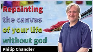 Repainting the canvas of your life without god - Philip Chandler @HarmonicAtheist