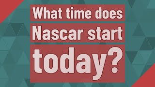 What time does Nascar start today?