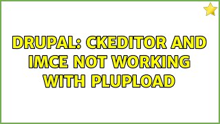 Drupal: Ckeditor and IMCE not working with Plupload (2 Solutions!!)