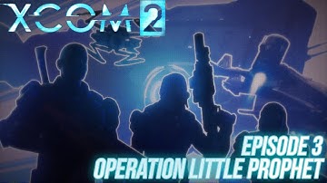 XCOM 2 | Episode 3: Operation Little Prophet
