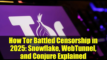 How Tor Battled Censorship in 2025: Snowflake, WebTunnel, and Conjure Explained