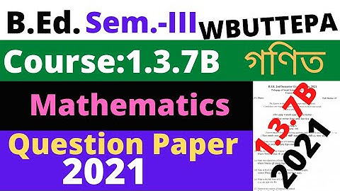 B.Ed. 3rd Sem. Course:1.3.7B Mathematics method Question -2021 / WBUTTEPA