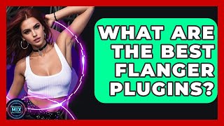 What Are The Best Flanger Plugins - Electronic Mix Masters