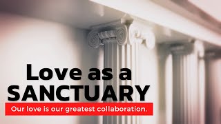 Love as a Sanctuary - Our love is our greatest collaboration #RomanticLove, #LoveLetter