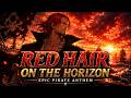 Shanks Song – Red Hair on the Horizon | Epic Pirate Anthem
