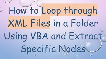 How to Loop through XML Files in a Folder Using VBA and Extract Specific Nodes