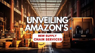 Amazon's New Supply Chain Services: Innovations To Help Grow Your Business