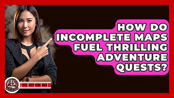 How Do Incomplete Maps Fuel Thrilling Adventure Quests? - The Action Reel