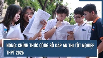 Nóng: Chính thức công bố đáp án thi tốt nghiệp THPT 2025