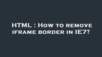 HTML : How to remove iframe border in IE7?