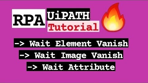 RPA 18CS745 Wait Attribute and Vanish Tutorial Robotic Process and Automation VTU 7th SEM CSE/ISE