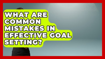 What Are Common Mistakes in Effective Goal Setting? | Goal Setting For Everyone News