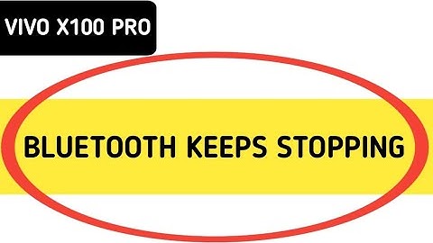 Bluetooth keeps stopping problem Vivo x100 Pro, how to solve keeps stopping problem