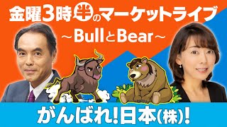 「がんばれ！日本（株）！」【金曜3時半のマーケットライブ～BullとBear～】