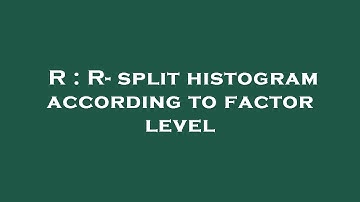 R : R- split histogram according to factor level