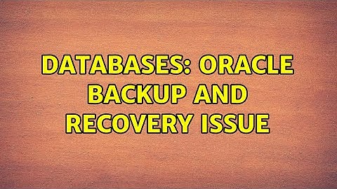 Databases: Oracle Backup and Recovery Issue