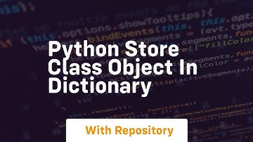 python store class object in dictionary