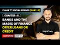 Offer Loans or Credit - Banks and the Magic of Finance | Class 7 Social Science | Ch 8 | CBSE 2026