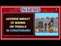 Adverse Impact Of Mining On Tribals In Chhatisgarh - In News